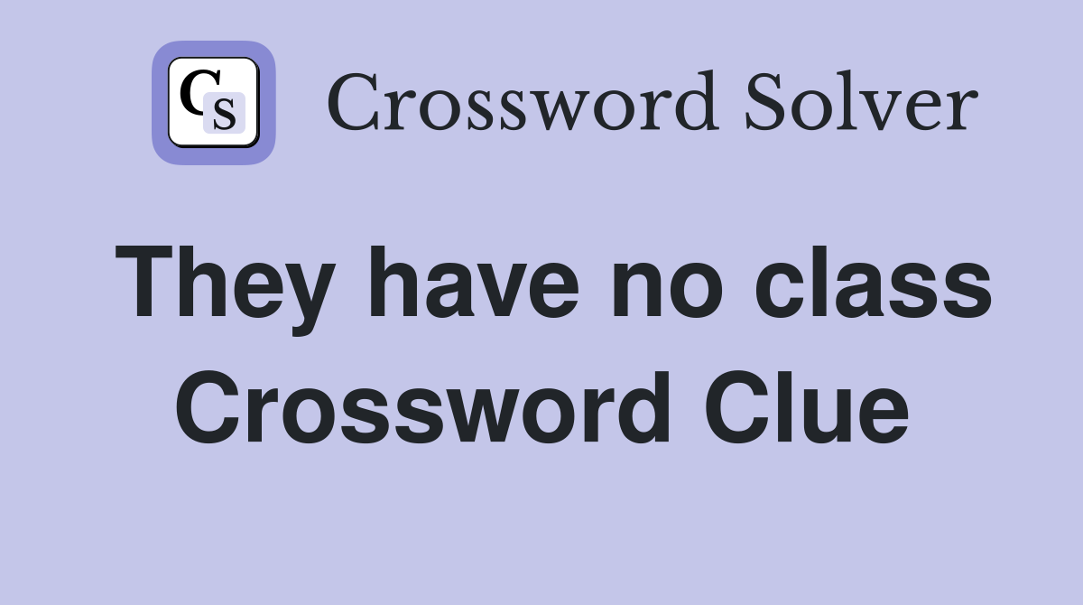 They have no class Crossword Clue
