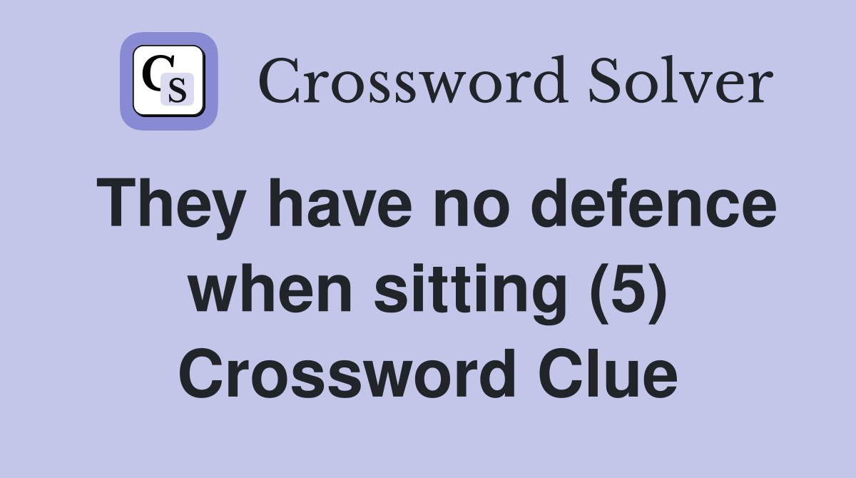 They have no defence when sitting (5) Crossword Clue