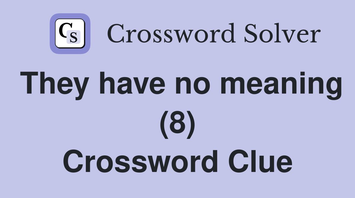They have no meaning (8) Crossword Clue