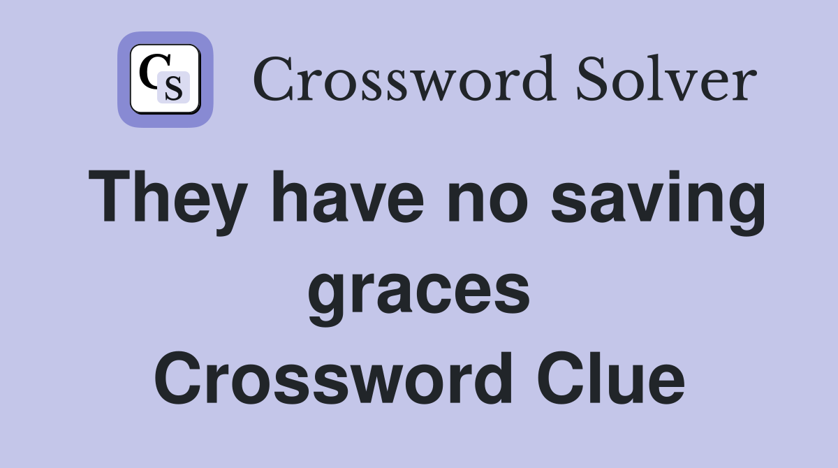 They have no saving graces Crossword Clue