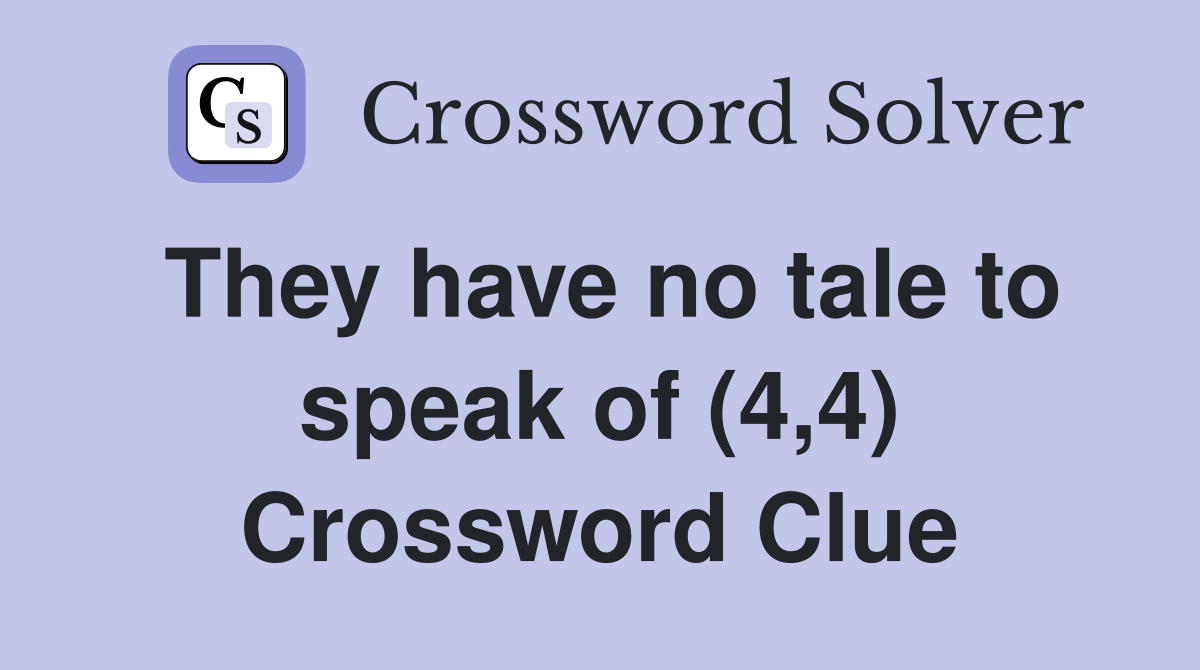 They have no tale to speak of (4,4) Crossword Clue