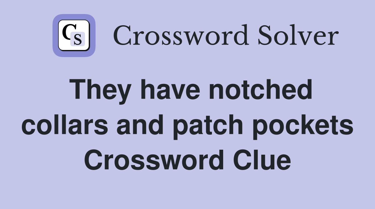 They have notched collars and patch pockets Crossword Clue