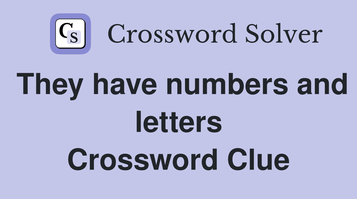 They have numbers and letters Crossword Clue