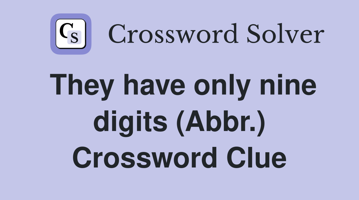 They have only nine digits (Abbr.) Crossword Clue