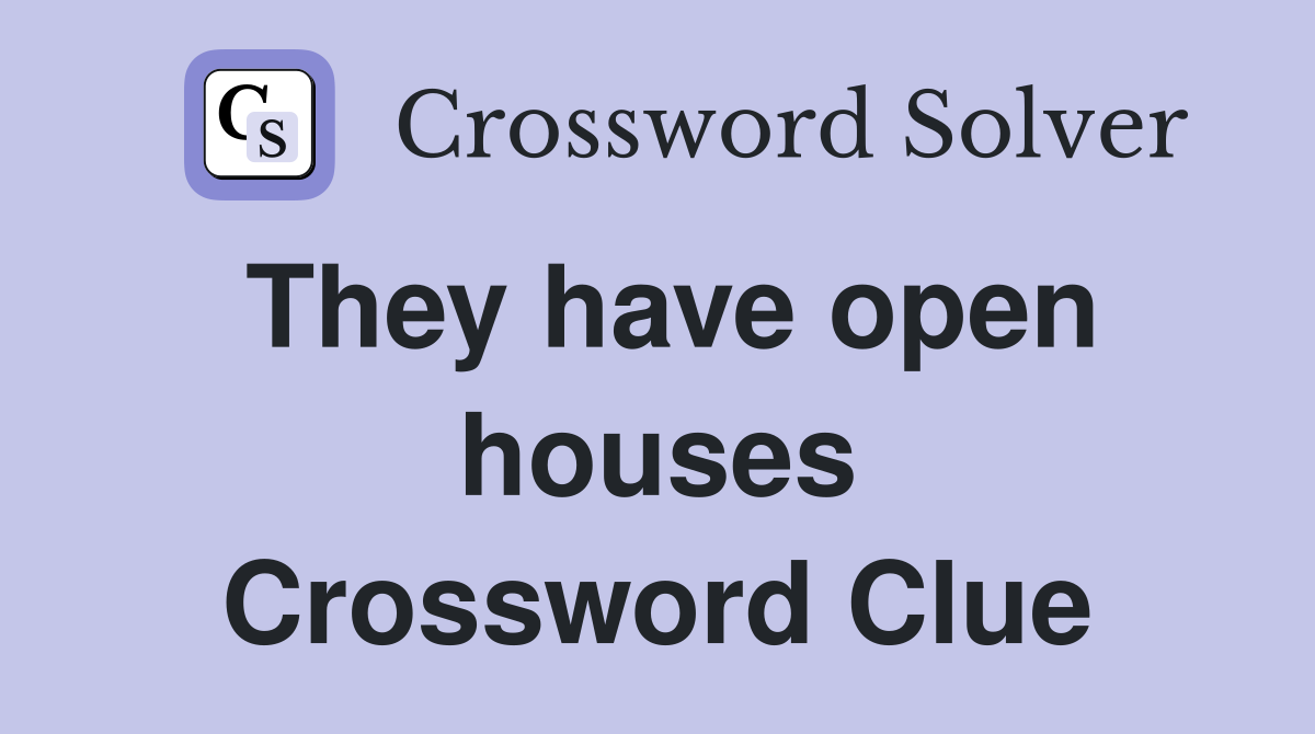 They have open houses Crossword Clue