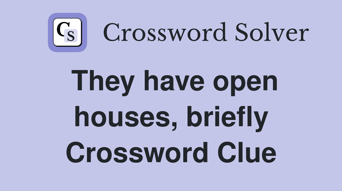 They have open houses, briefly Crossword Clue