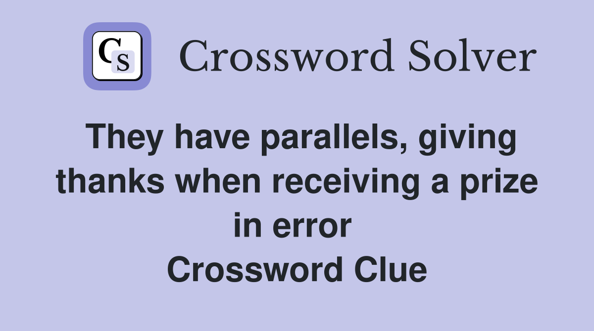 They have parallels, giving thanks when receiving a prize in error  Crossword Clue