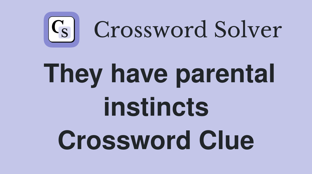 They have parental instincts Crossword Clue
