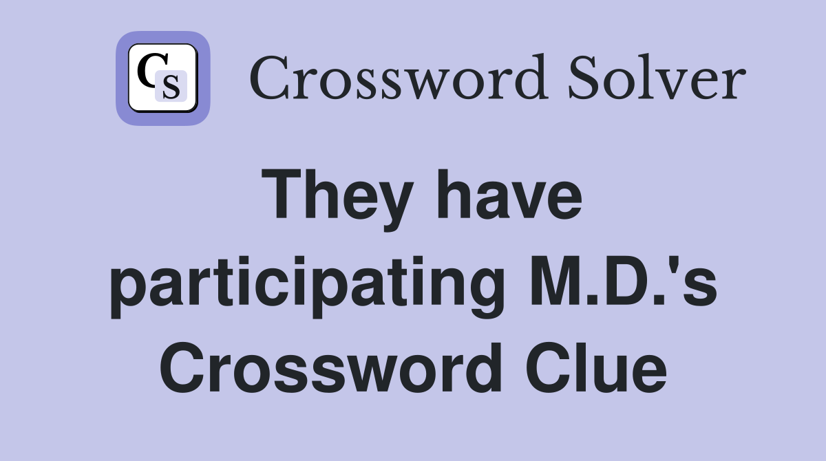 They have participating M.D.'s Crossword Clue