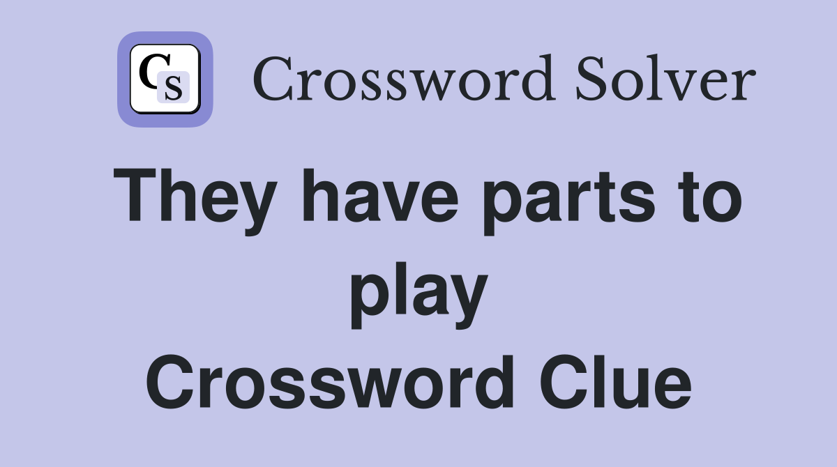 They have parts to play Crossword Clue