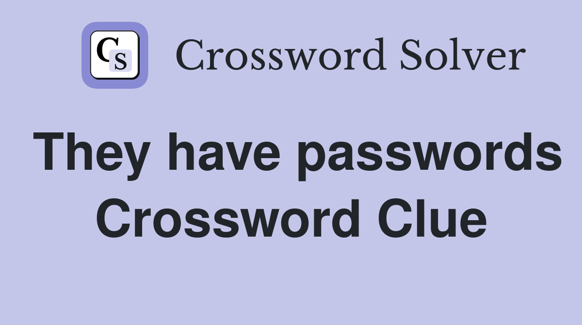 They have passwords Crossword Clue