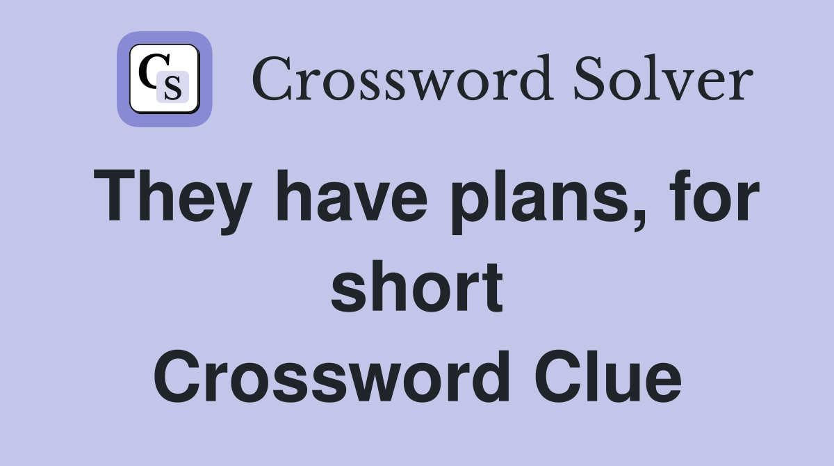 They have plans, for short Crossword Clue