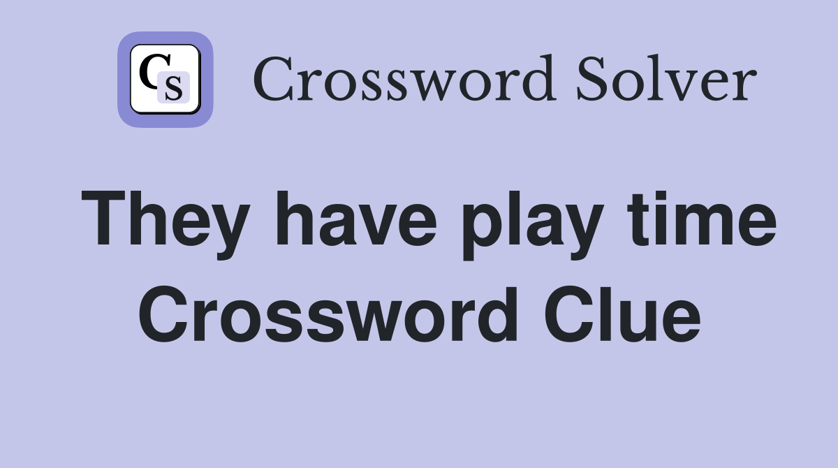 They have play time Crossword Clue
