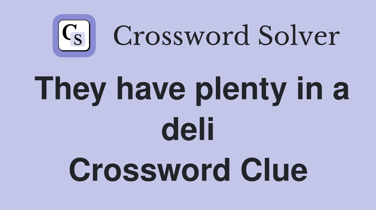 They have plenty in a deli Crossword Clue