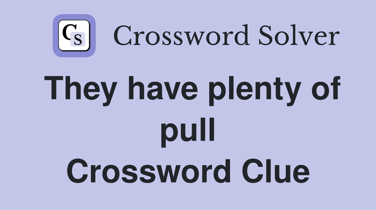 They have plenty of pull Crossword Clue