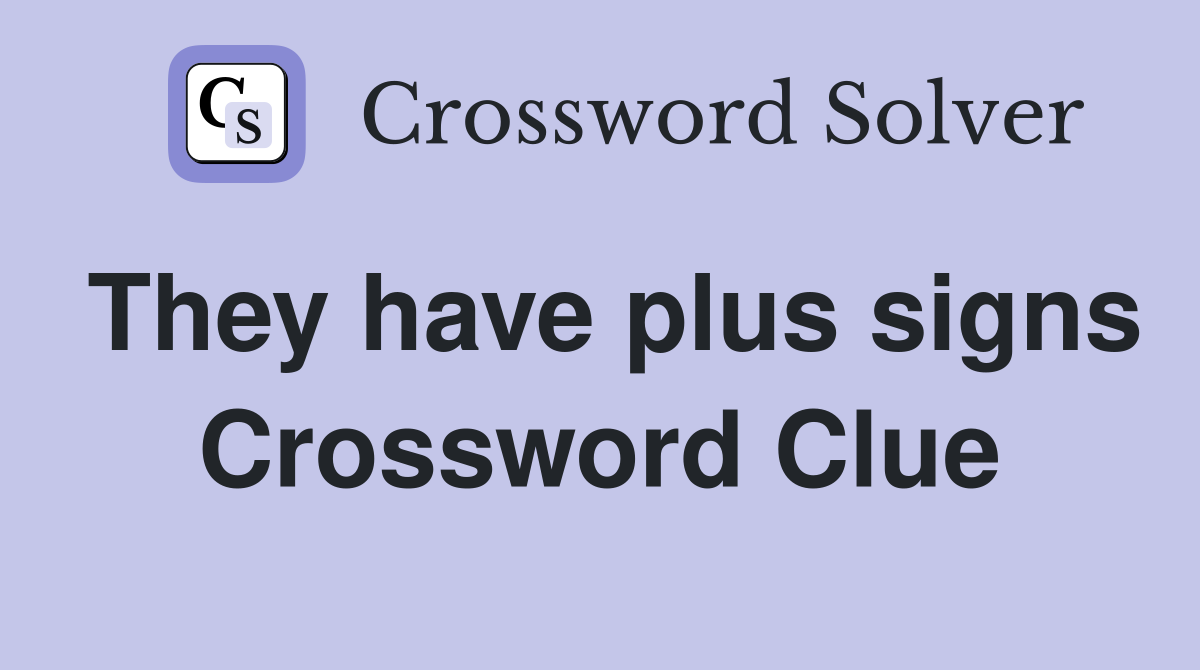 They have plus signs Crossword Clue