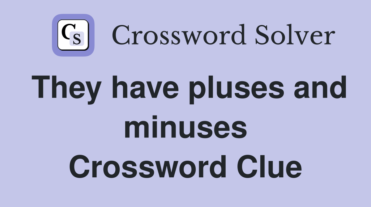 They have pluses and minuses Crossword Clue