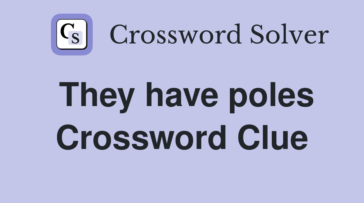 They have poles Crossword Clue