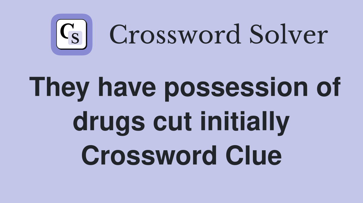 They have possession of drugs cut initially Crossword Clue