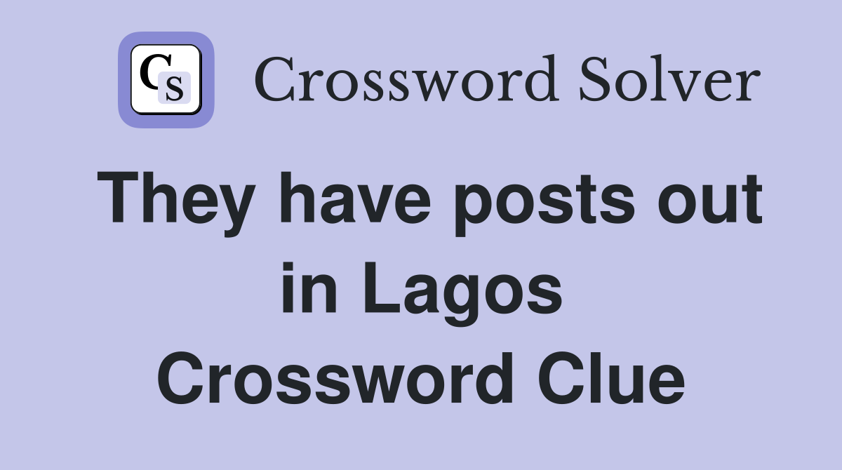 They have posts out in Lagos Crossword Clue