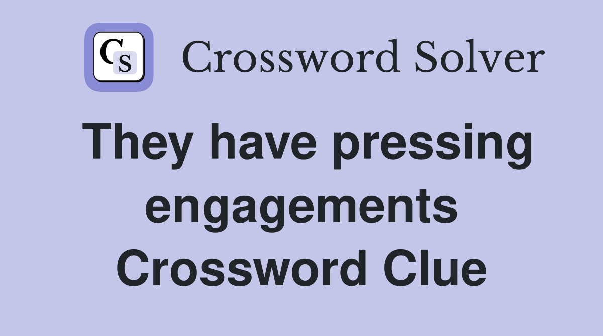 They have pressing engagements Crossword Clue