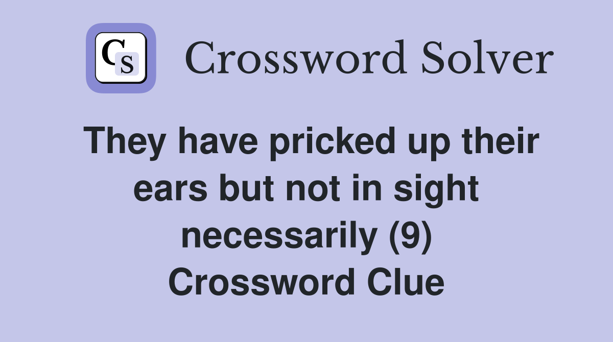 They have pricked up their ears but not in sight necessarily (9) Crossword Clue