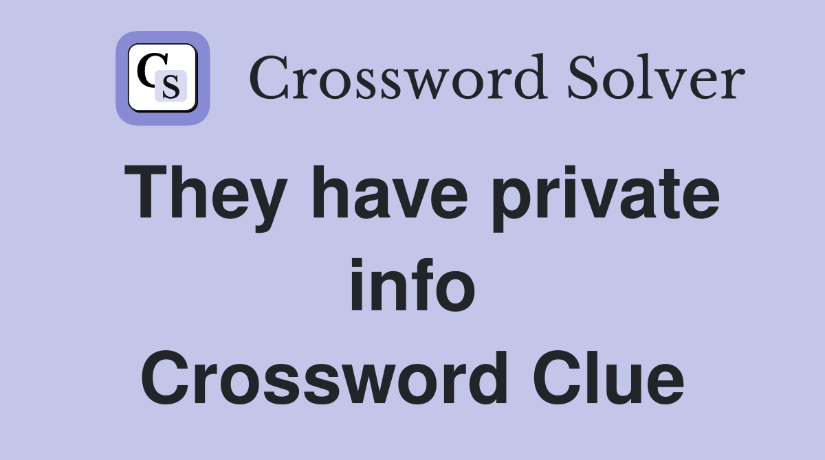 They have private info Crossword Clue