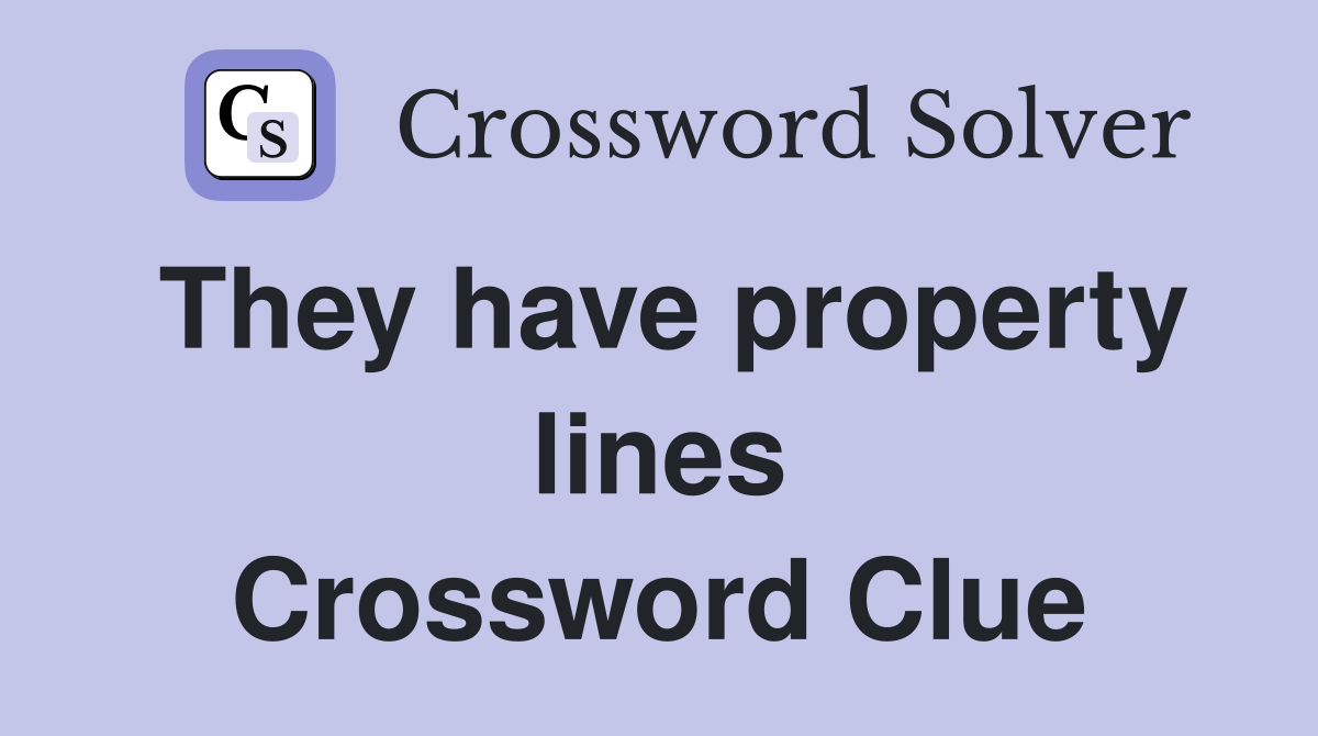 They have property lines Crossword Clue