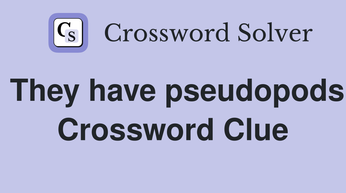 They have pseudopods Crossword Clue