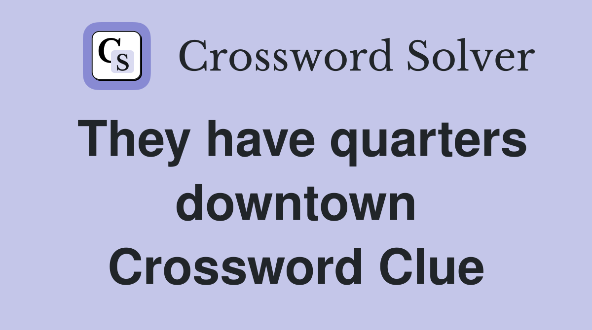 They have quarters downtown Crossword Clue