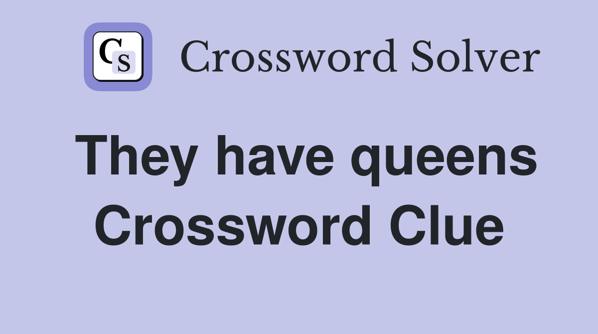 They have queens Crossword Clue