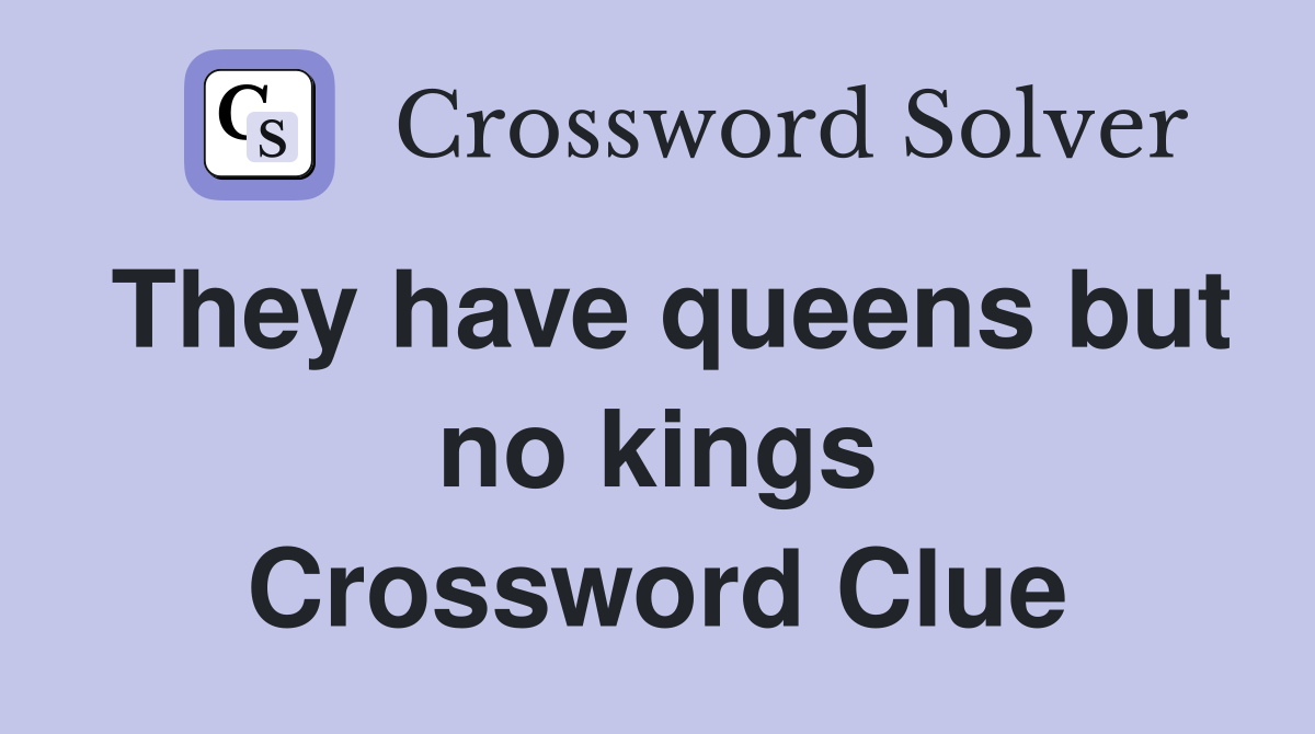 They have queens but no kings Crossword Clue