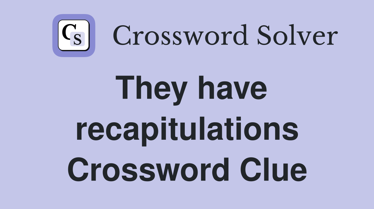 They have recapitulations Crossword Clue