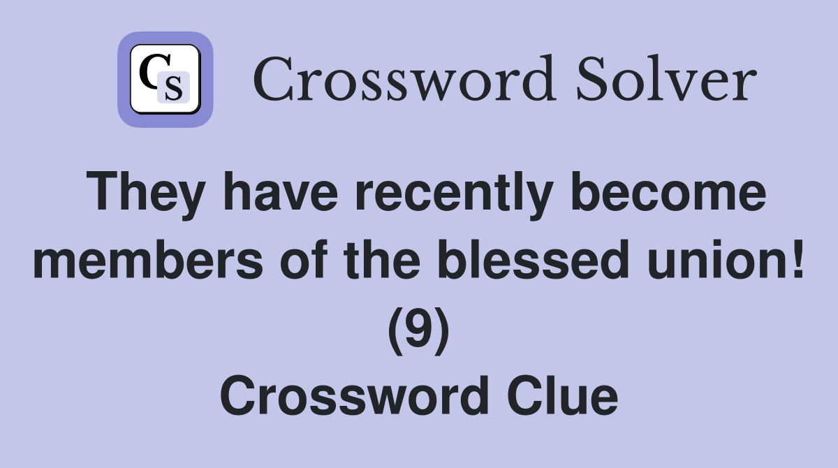They have recently become members of the blessed union! (9) Crossword Clue