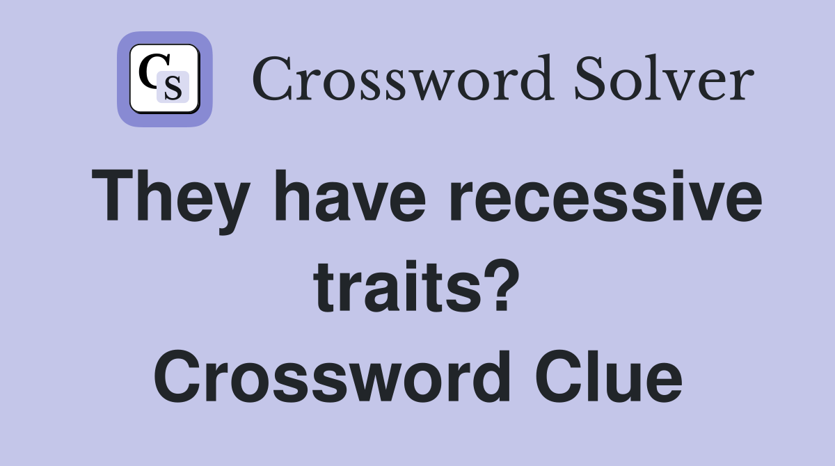 They have recessive traits? Crossword Clue