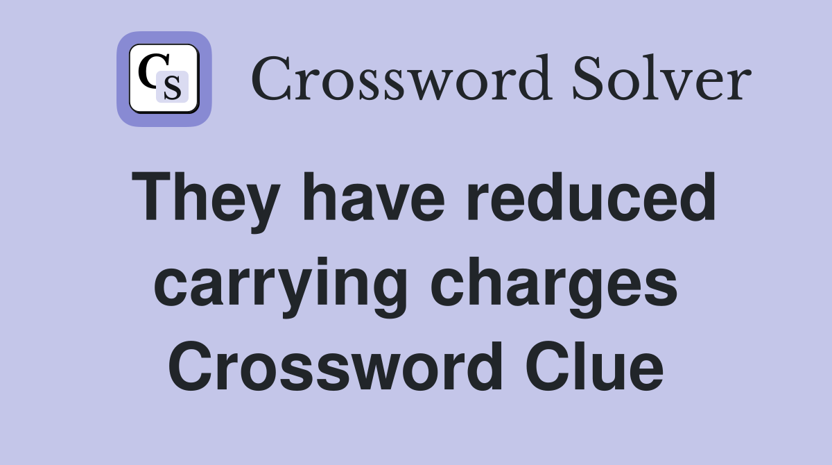 They have reduced carrying charges Crossword Clue