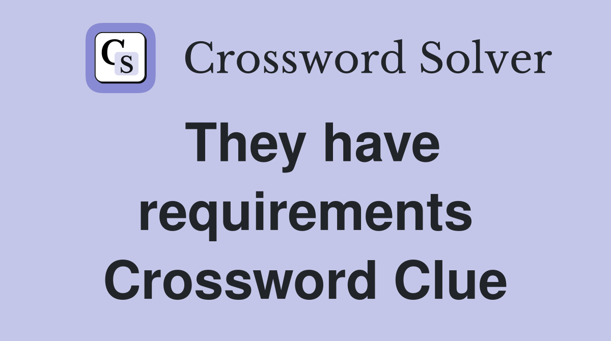 They have requirements Crossword Clue