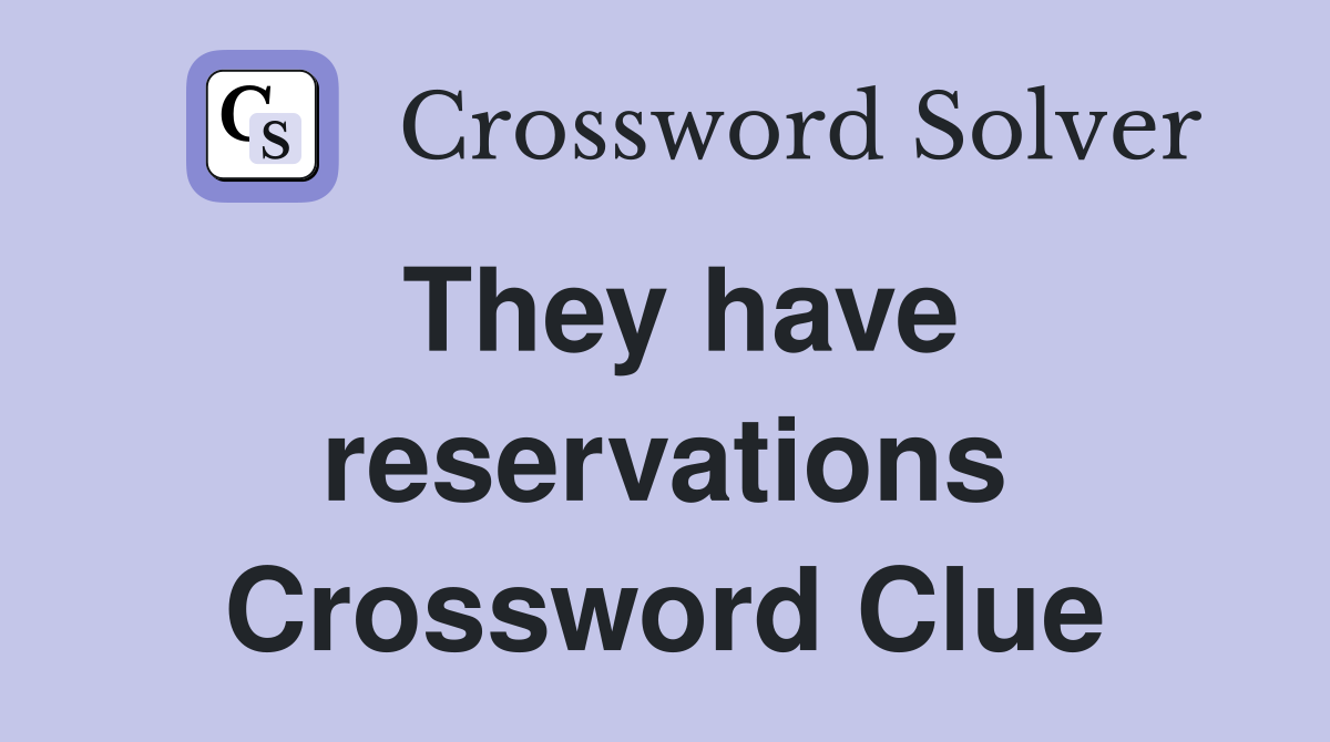 They have reservations Crossword Clue