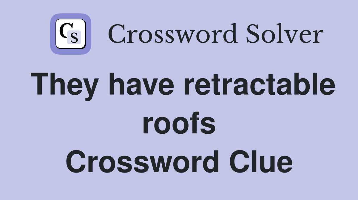 They have retractable roofs Crossword Clue