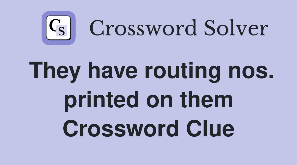 They have routing nos. printed on them Crossword Clue