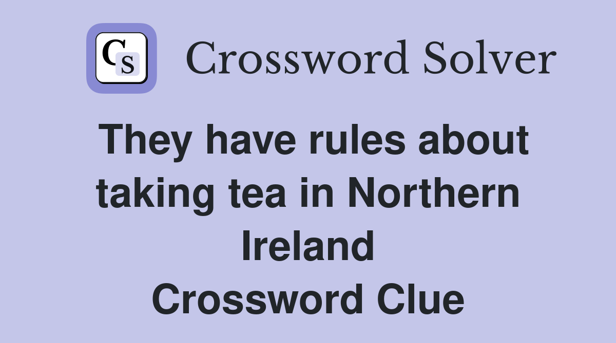 They have rules about taking tea in Northern Ireland Crossword Clue