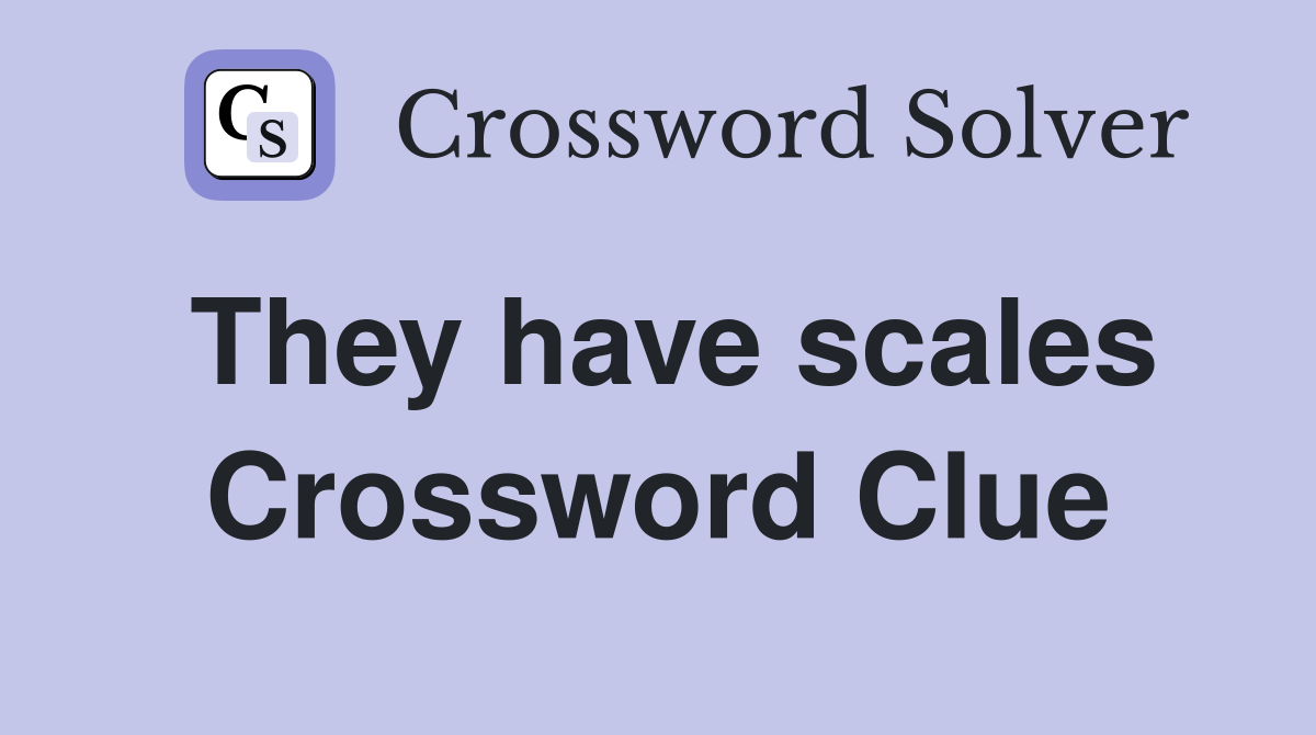 They have scales Crossword Clue