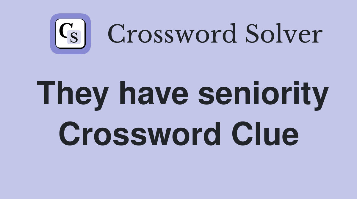 They have seniority Crossword Clue