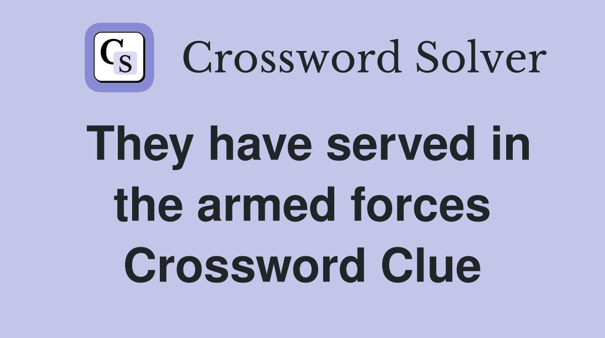 They have served in the armed forces Crossword Clue