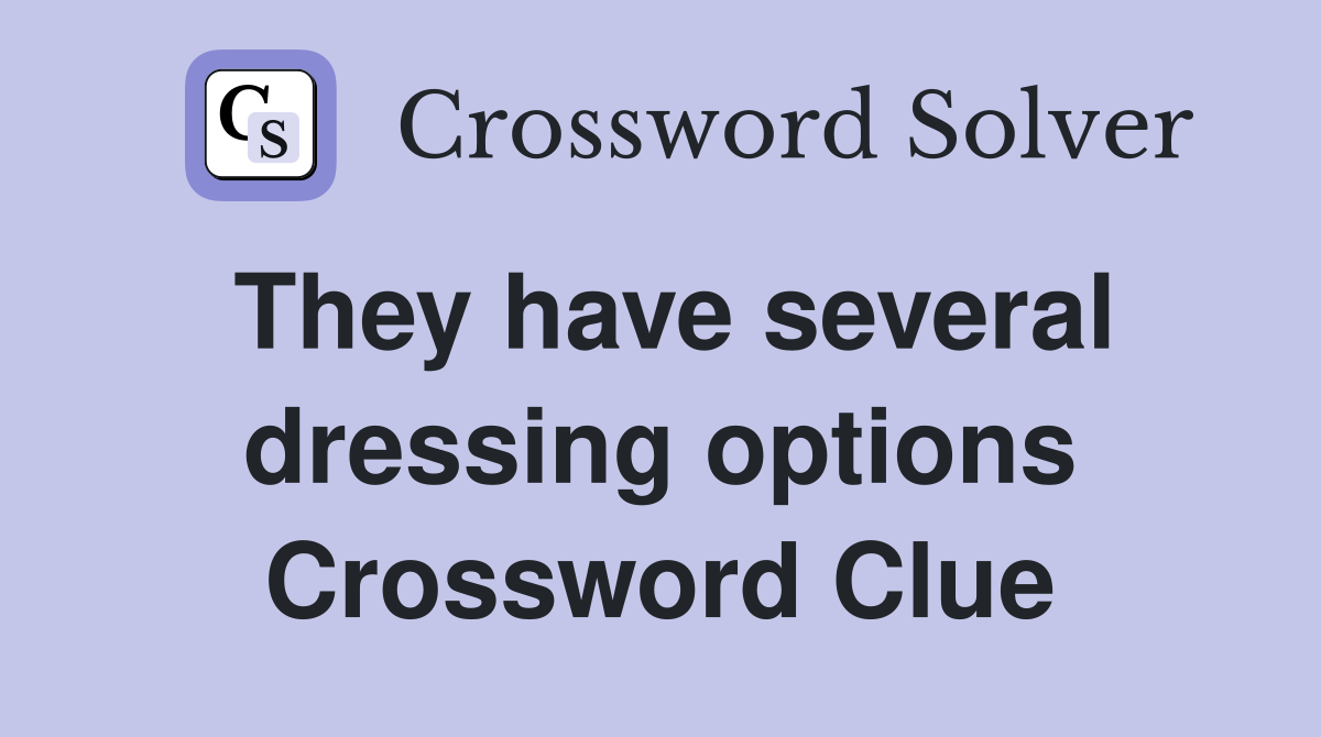 They have several dressing options Crossword Clue