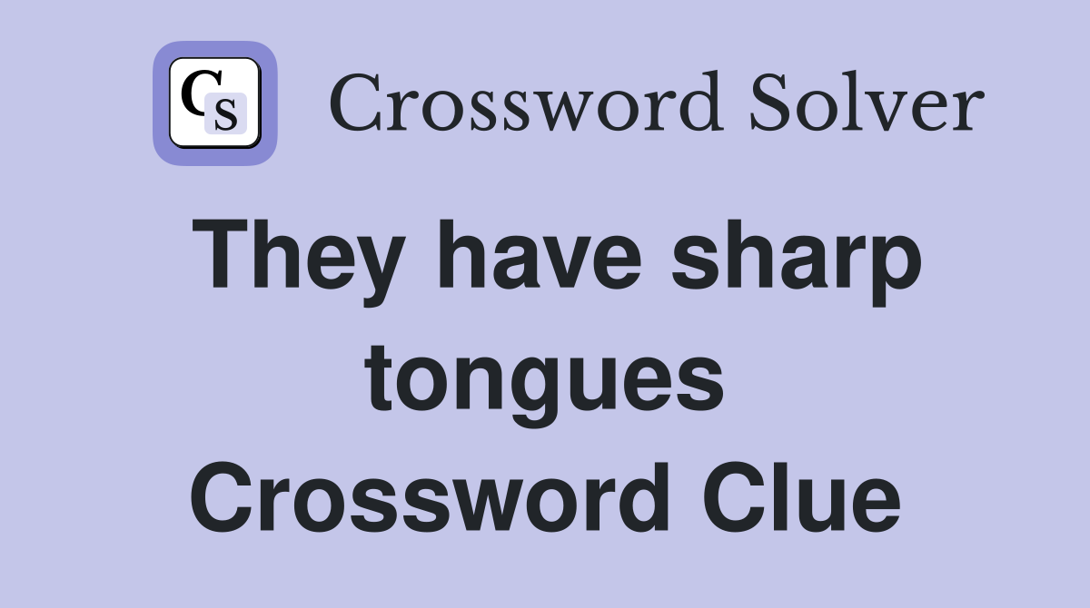They have sharp tongues Crossword Clue