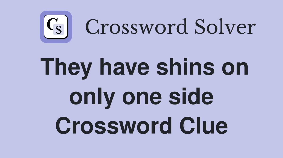They have shins on only one side Crossword Clue