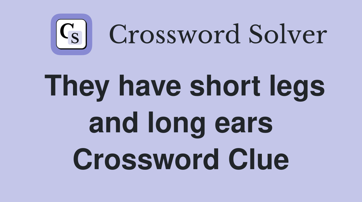 They have short legs and long ears Crossword Clue