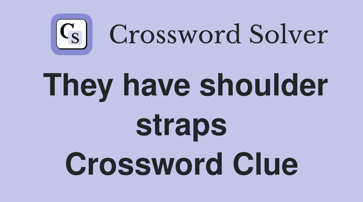 They have shoulder straps Crossword Clue