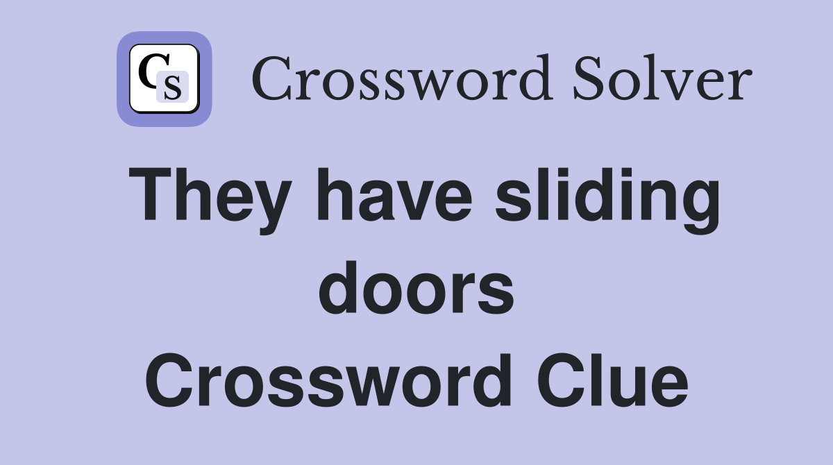 They have sliding doors Crossword Clue